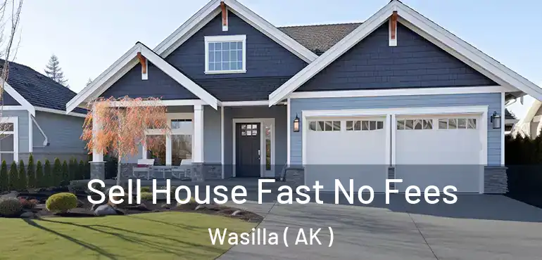  Sell House Fast No Fees Wasilla ( AK )