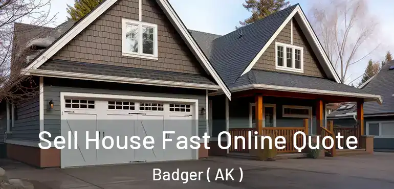  Sell House Fast Online Quote Badger ( AK )