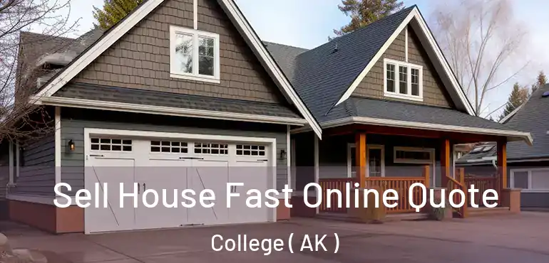  Sell House Fast Online Quote College ( AK )