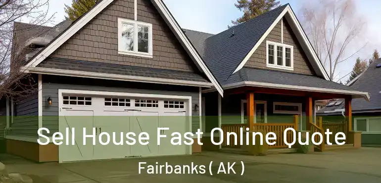  Sell House Fast Online Quote Fairbanks ( AK )