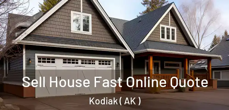  Sell House Fast Online Quote Kodiak ( AK )