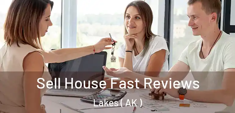  Sell House Fast Reviews Lakes ( AK )
