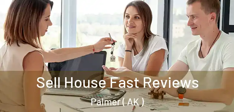  Sell House Fast Reviews Palmer ( AK )