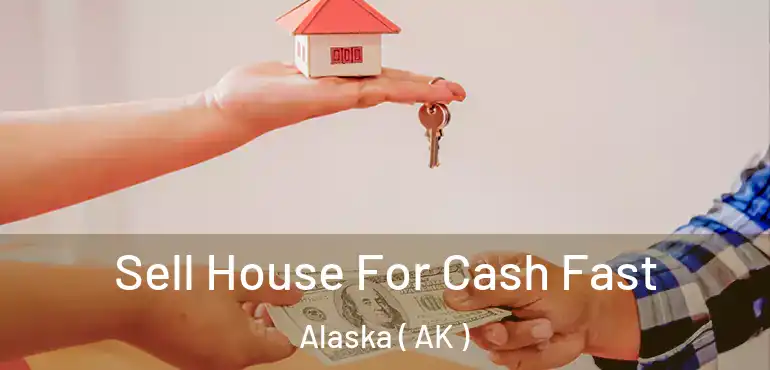  Sell House For Cash Fast Alaska ( AK )