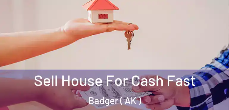  Sell House For Cash Fast Badger ( AK )