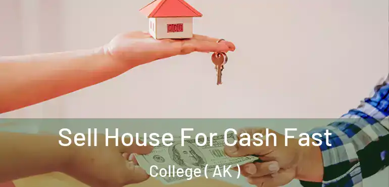  Sell House For Cash Fast College ( AK )