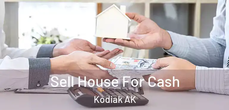  Sell House For Cash Kodiak AK