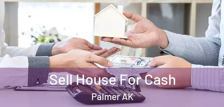  Sell House For Cash Palmer AK