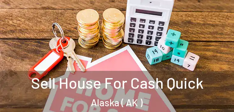  Sell House For Cash Quick Alaska ( AK )