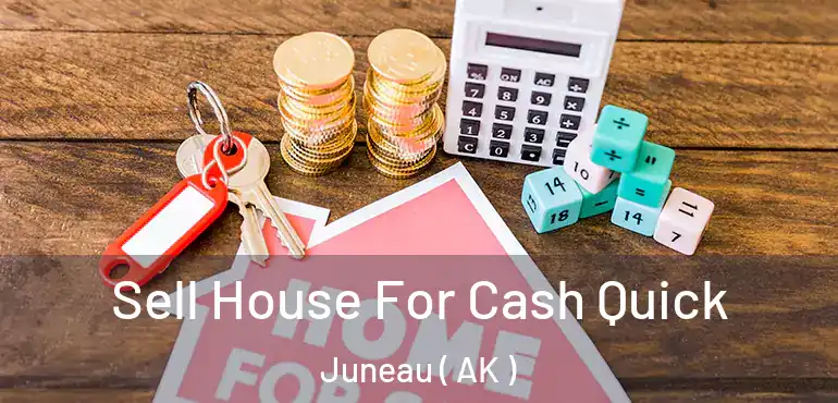  Sell House For Cash Quick Juneau ( AK )