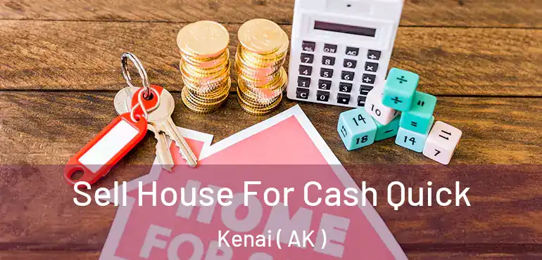  Sell House For Cash Quick Kenai ( AK )