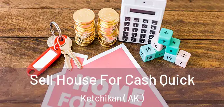  Sell House For Cash Quick Ketchikan ( AK )