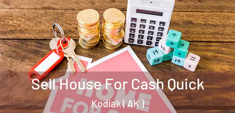  Sell House For Cash Quick Kodiak ( AK )