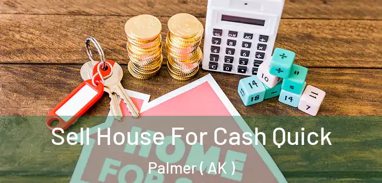  Sell House For Cash Quick Palmer ( AK )