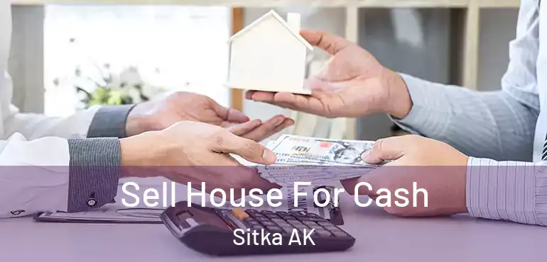  Sell House For Cash Sitka AK