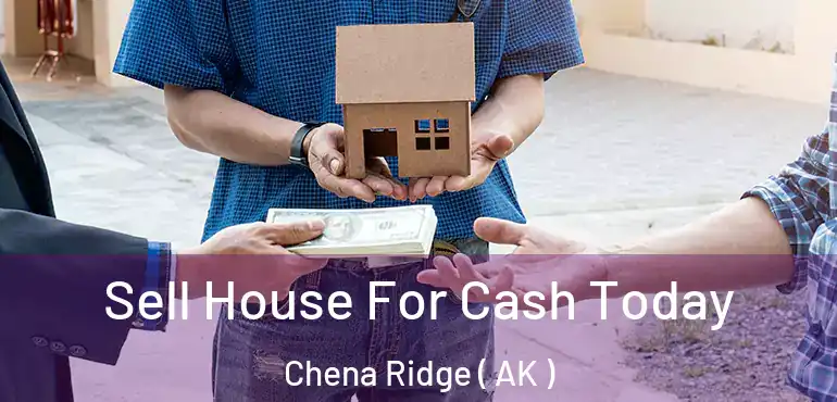  Sell House For Cash Today Chena Ridge ( AK )