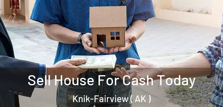  Sell House For Cash Today Knik-Fairview ( AK )