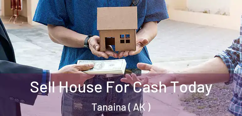  Sell House For Cash Today Tanaina ( AK )