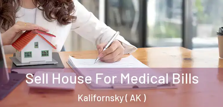  Sell House For Medical Bills Kalifornsky ( AK )