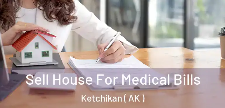  Sell House For Medical Bills Ketchikan ( AK )