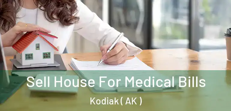  Sell House For Medical Bills Kodiak ( AK )
