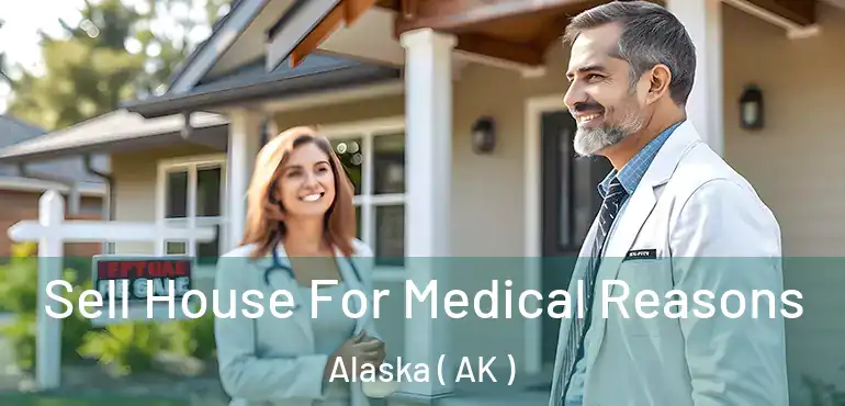  Sell House For Medical Reasons Alaska ( AK )