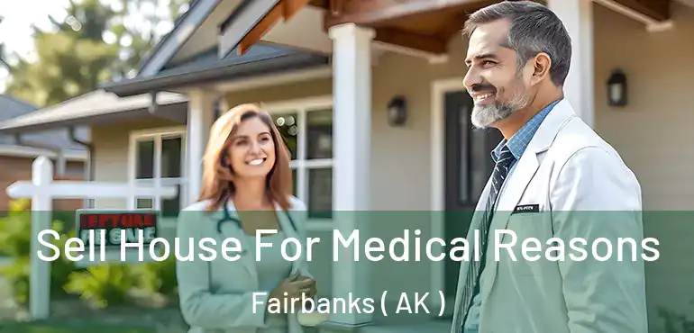  Sell House For Medical Reasons Fairbanks ( AK )
