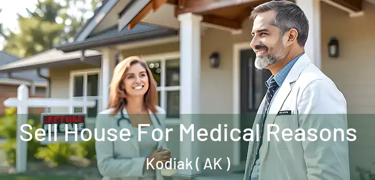  Sell House For Medical Reasons Kodiak ( AK )