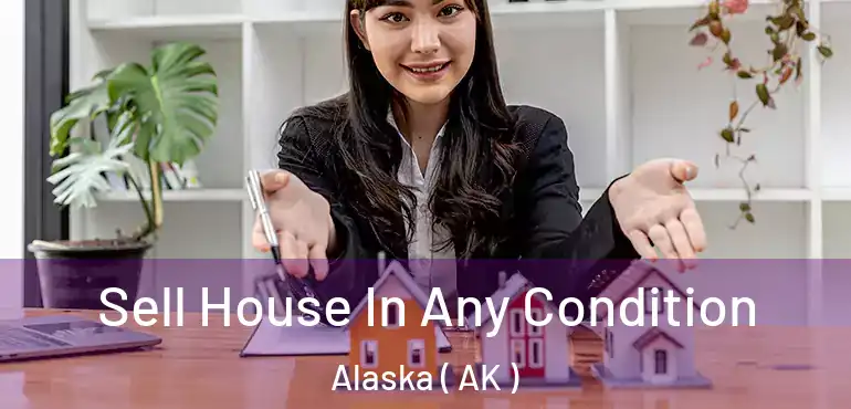  Sell House In Any Condition Alaska ( AK )