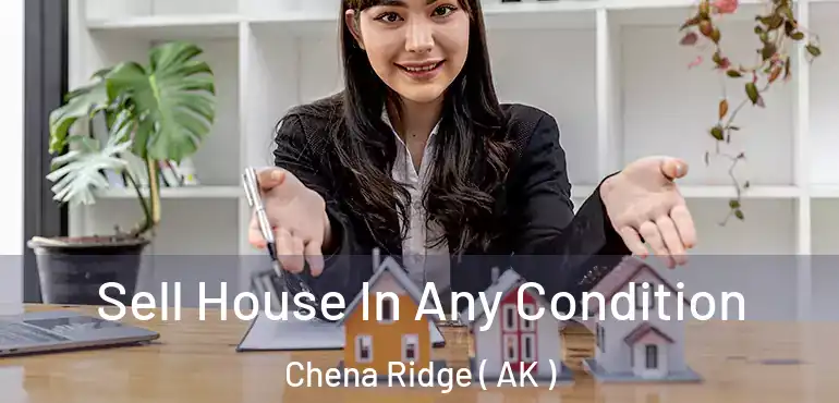  Sell House In Any Condition Chena Ridge ( AK )