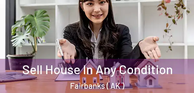  Sell House In Any Condition Fairbanks ( AK )