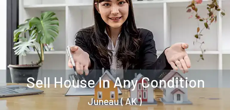  Sell House In Any Condition Juneau ( AK )