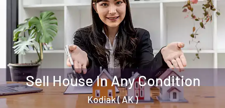  Sell House In Any Condition Kodiak ( AK )
