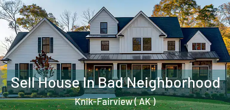  Sell House In Bad Neighborhood Knik-Fairview ( AK )