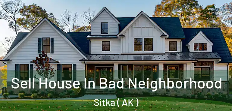  Sell House In Bad Neighborhood Sitka ( AK )
