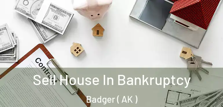  Sell House In Bankruptcy Badger ( AK )