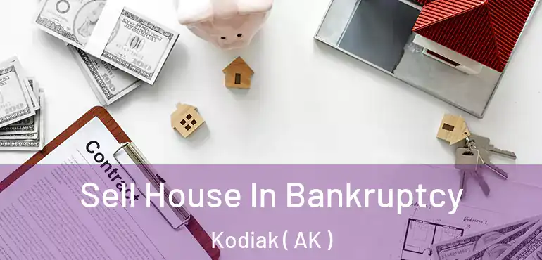  Sell House In Bankruptcy Kodiak ( AK )