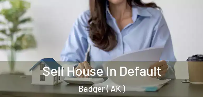  Sell House In Default Badger ( AK )