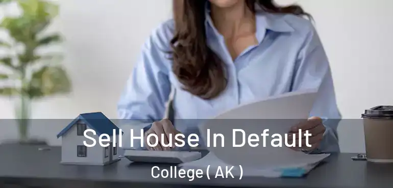  Sell House In Default College ( AK )