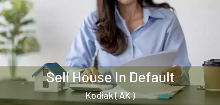  Sell House In Default Kodiak ( AK )