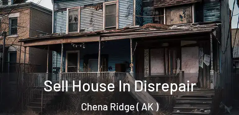  Sell House In Disrepair Chena Ridge ( AK )