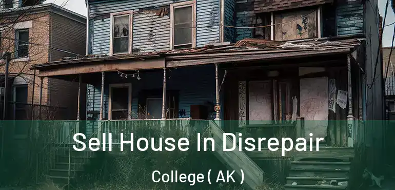  Sell House In Disrepair College ( AK )