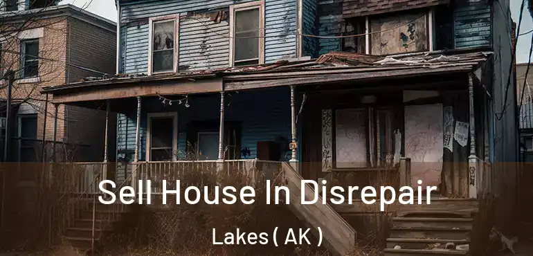  Sell House In Disrepair Lakes ( AK )