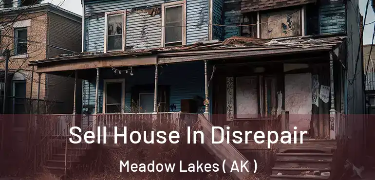  Sell House In Disrepair Meadow Lakes ( AK )