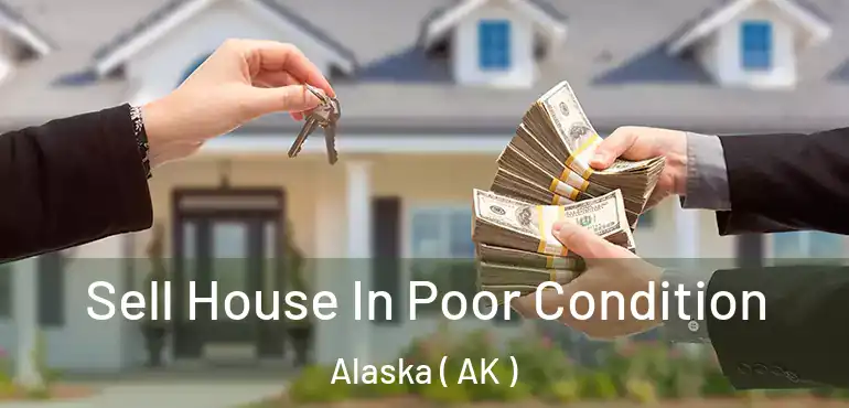  Sell House In Poor Condition Alaska ( AK )
