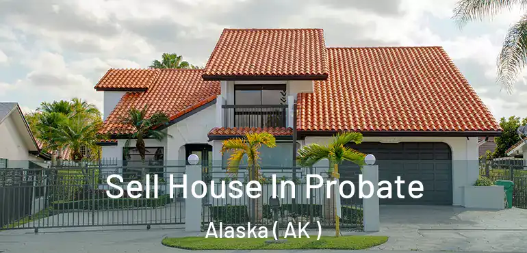  Sell House In Probate Alaska ( AK )