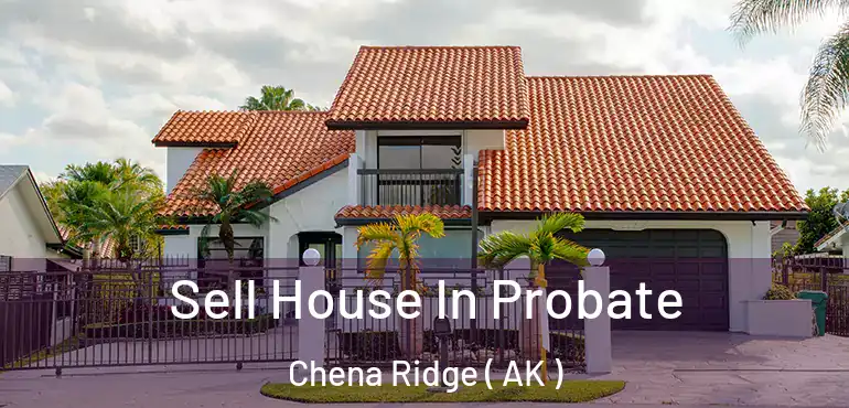  Sell House In Probate Chena Ridge ( AK )