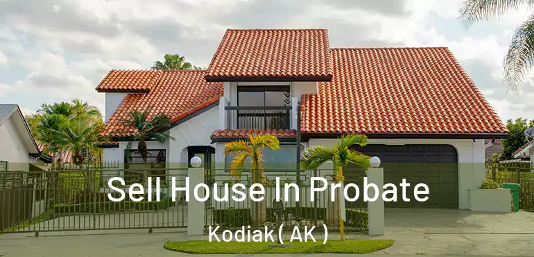  Sell House In Probate Kodiak ( AK )