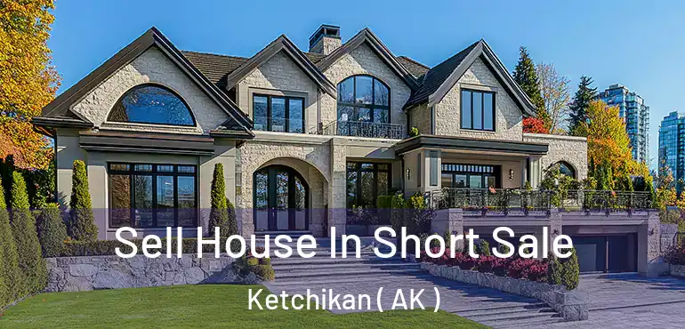  Sell House In Short Sale Ketchikan ( AK )