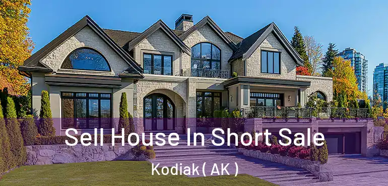  Sell House In Short Sale Kodiak ( AK )